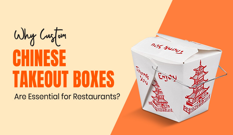 Why Custom Chinese Takeout Boxes Are Essential for Restaurants?