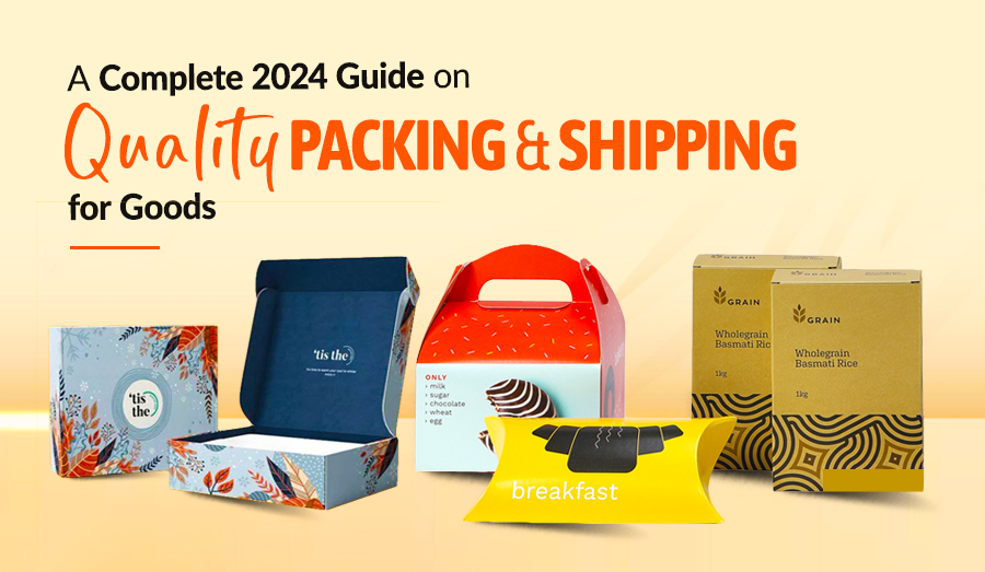 A Complete 2024 Guide on Quality Packing and Shipping for Goods