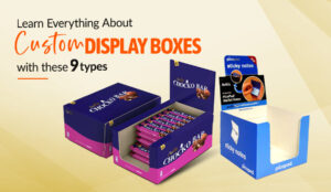 Learn Everything About Custom Display Boxes with These 9 Types